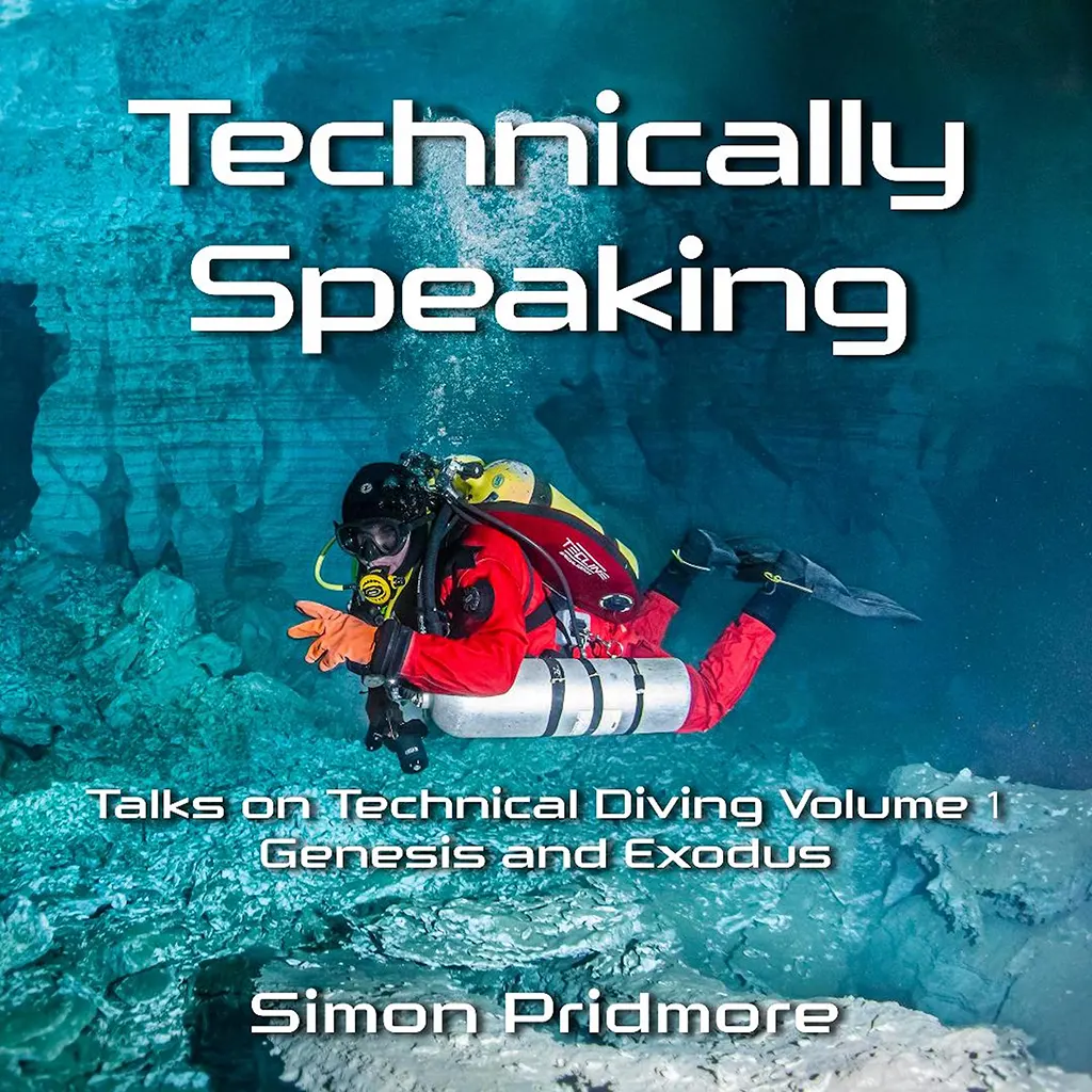 Technically Speaking - Talks on Technical Diving Volume 1: Genesis and Exodus